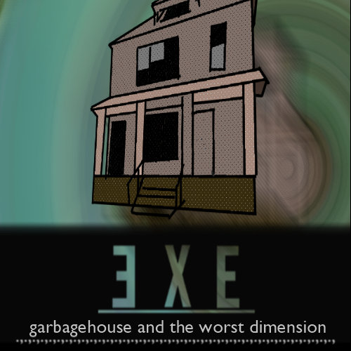 Garbagehouse and the Worst Dimension by Exabyte